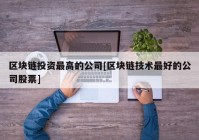 区块链投资最高的公司[区块链技术最好的公司股票]