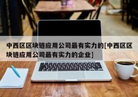 中西区区块链应用公司最有实力的[中西区区块链应用公司最有实力的企业]