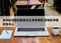 深圳区块链内部测试公司有哪些[深圳区块链研发中心]