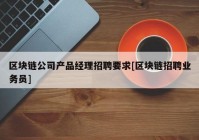 区块链公司产品经理招聘要求[区块链招聘业务员]