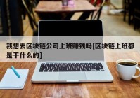 我想去区块链公司上班赚钱吗[区块链上班都是干什么的]