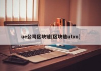 ue公司区块链[区块链utxo]