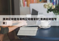 澳洲区块链交易所公司哪家好[澳洲区块链专业]