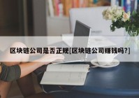 区块链公司是否正规[区块链公司赚钱吗?]